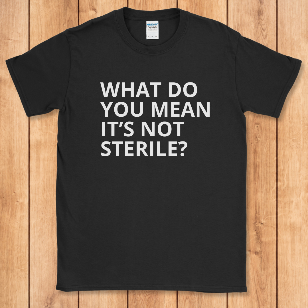WDYM It's Not Sterile? T-Shirt