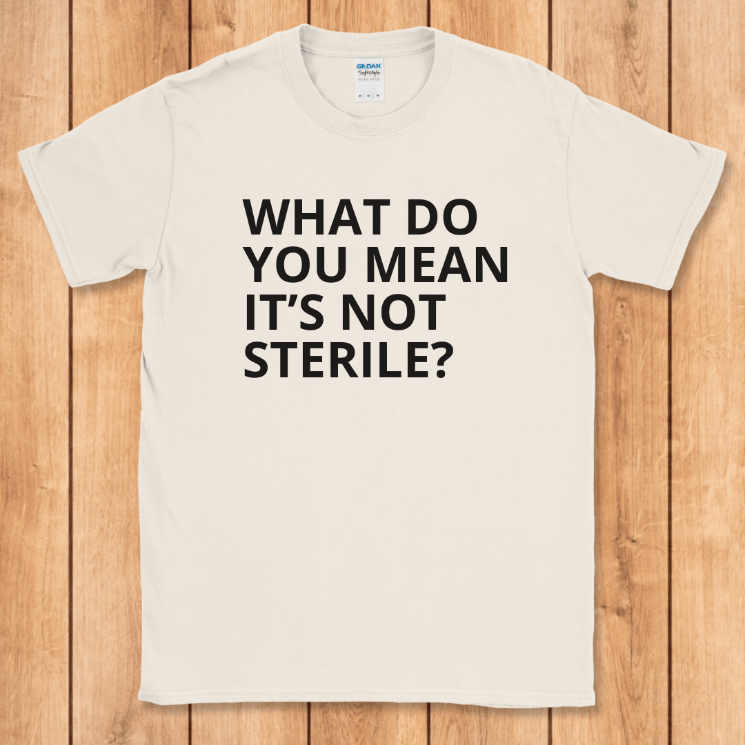 WDYM It's Not Sterile? T-Shirt