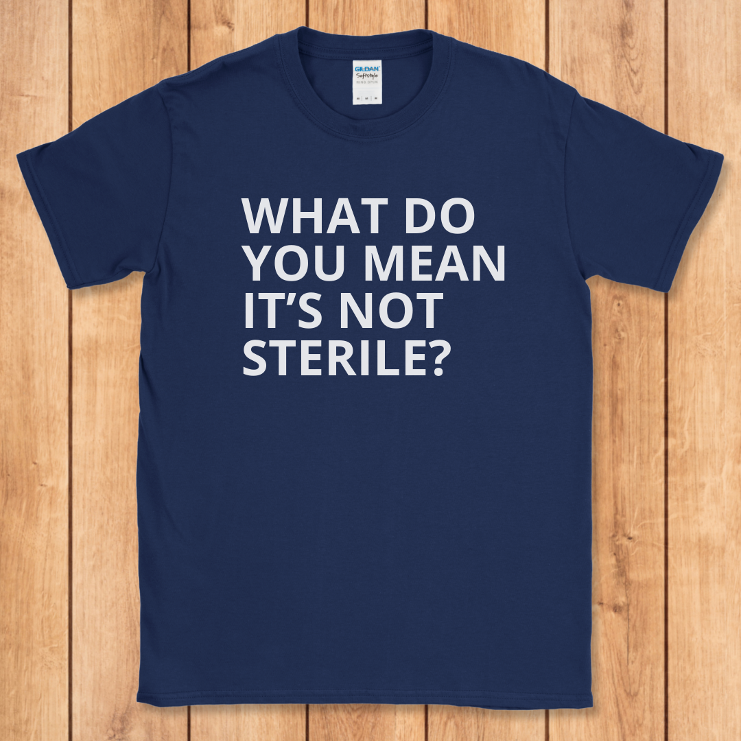 WDYM It's Not Sterile? T-Shirt