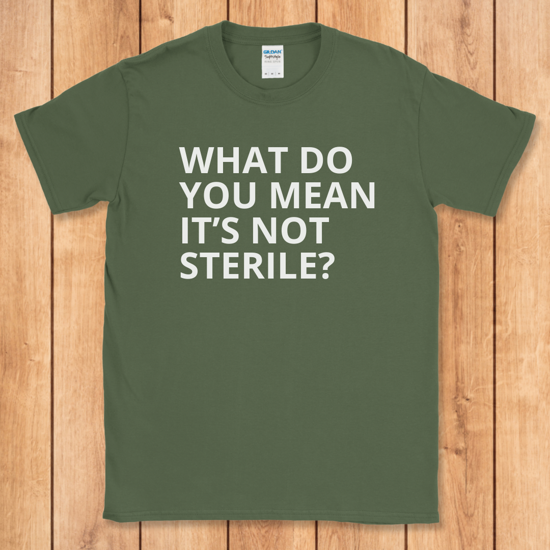 WDYM It's Not Sterile? T-Shirt