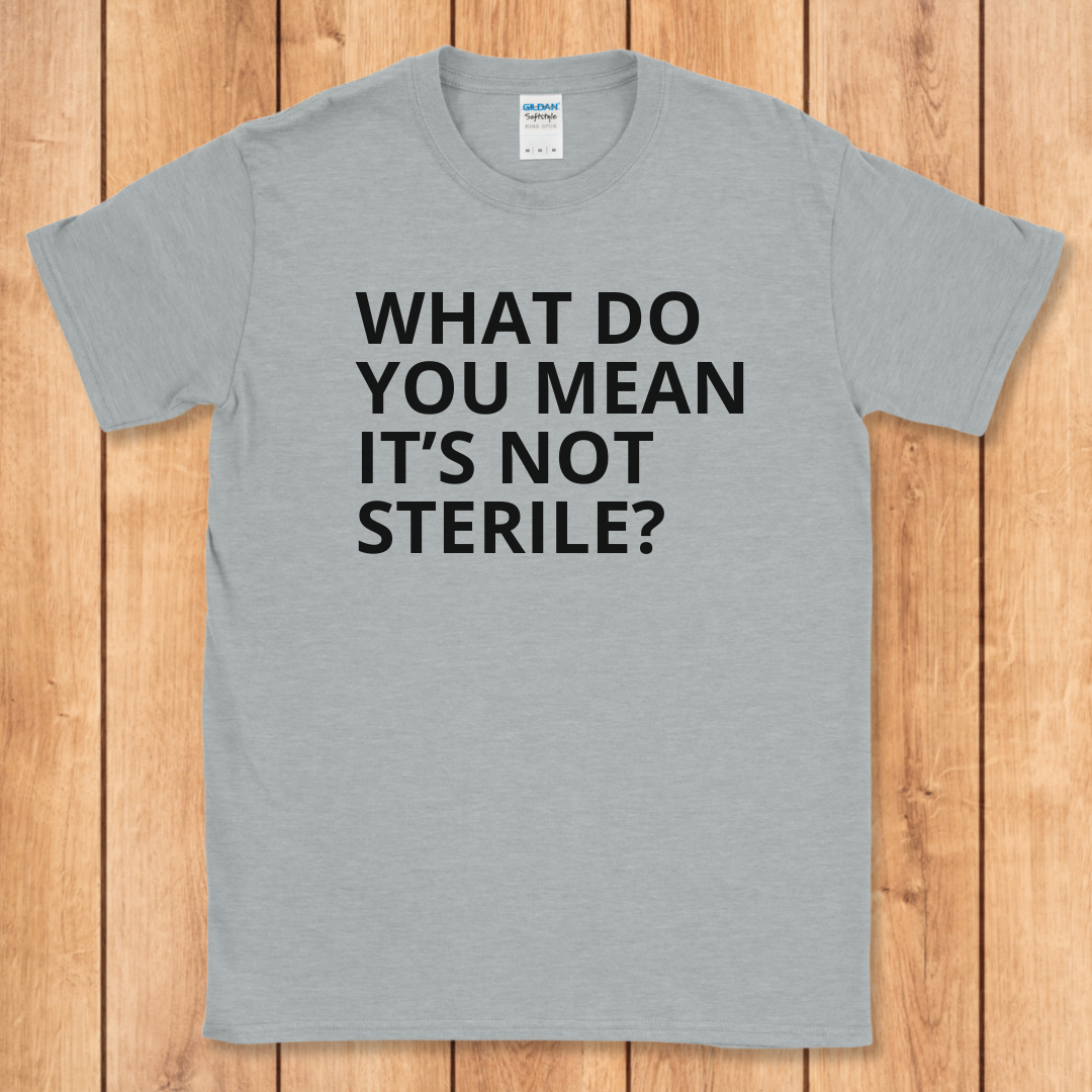 WDYM It's Not Sterile? T-Shirt