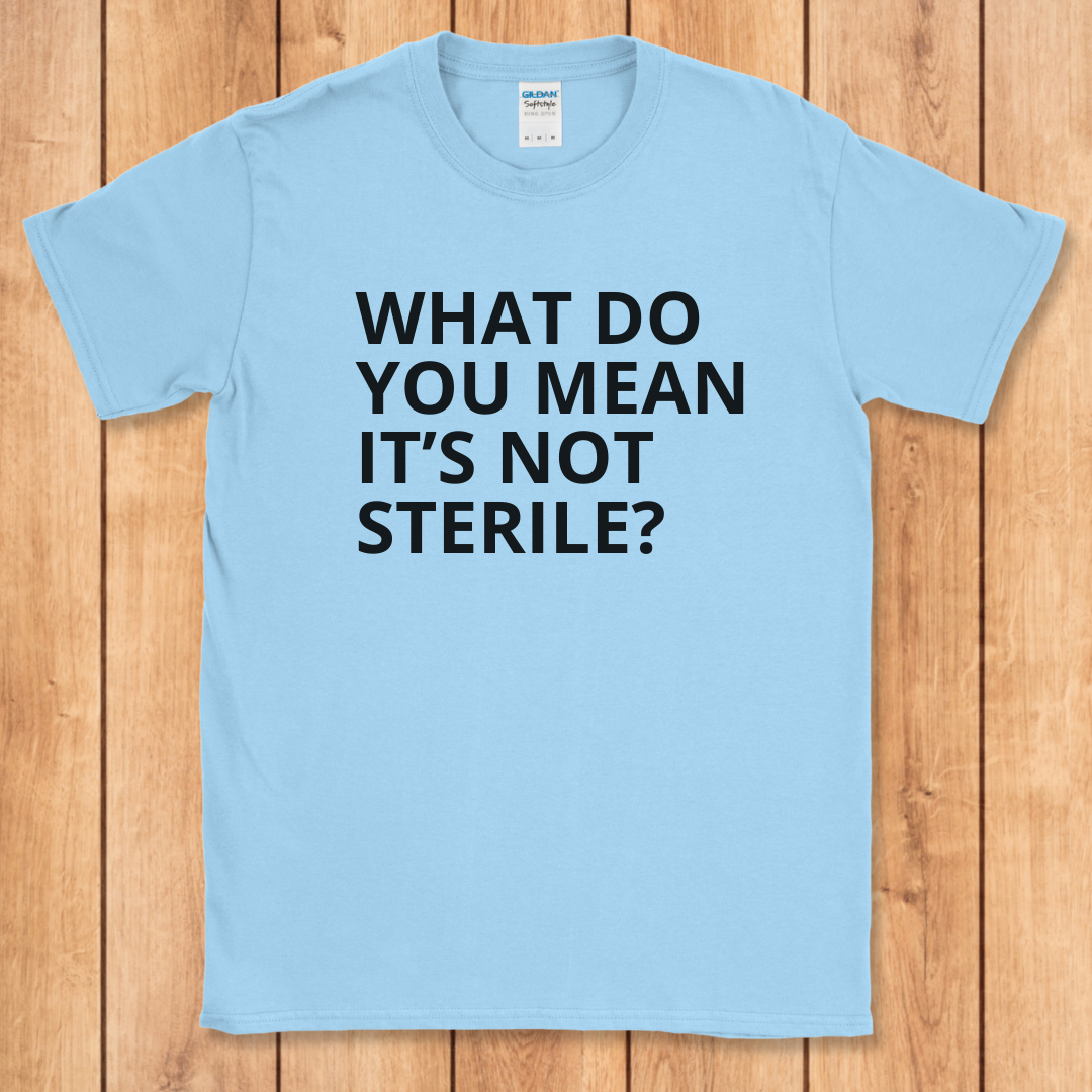 WDYM It's Not Sterile? T-Shirt